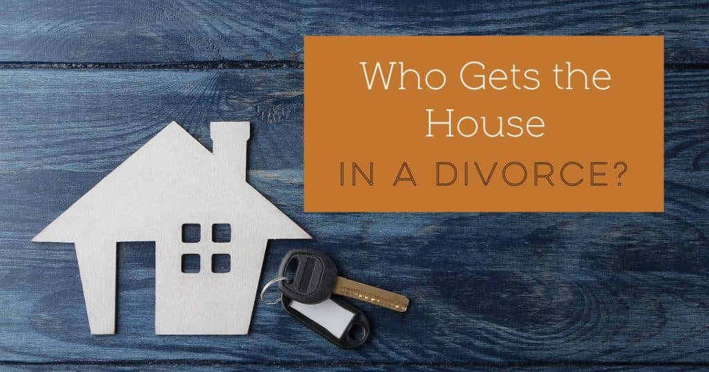 who gets the house in a divorce